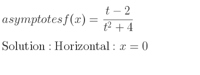 The asymptotes of f(x)=(t-2)/(t^2+4) is Horizontal: x=0
